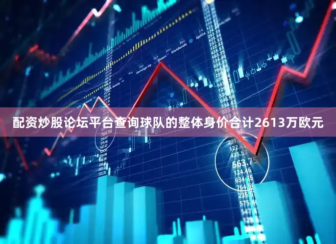 配资炒股论坛平台查询球队的整体身价合计2613万欧元