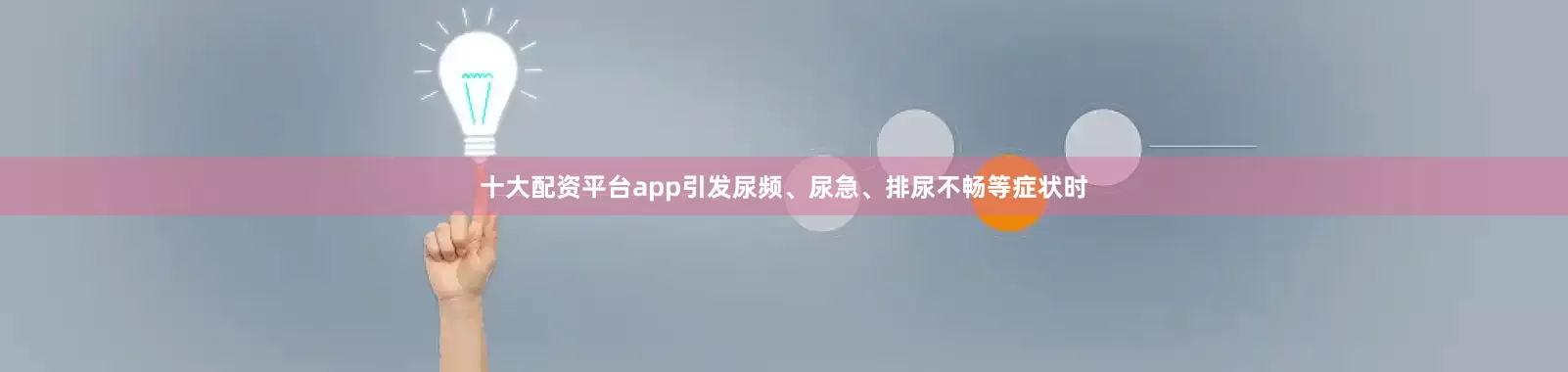 十大配资平台app引发尿频、尿急、排尿不畅等症状时